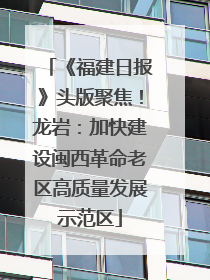 《福建日报》头版聚焦！龙岩：加快建设闽西革命老区高质量发展示范区