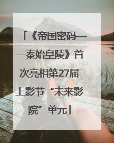 《帝国密码——秦始皇陵》首次亮相第27届上影节“未来影院”单元