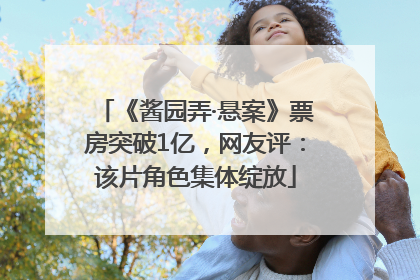 《酱园弄·悬案》票房突破1亿，网友评：该片角色集体绽放