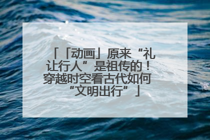「动画」原来“礼让行人”是祖传的！穿越时空看古代如何“文明出行”