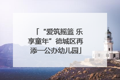 “爱筑摇篮 乐享童年”德城区再添一公办幼儿园