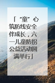“童”心筑防线安全伴成长，六一儿童防拐公益活动圆满举行