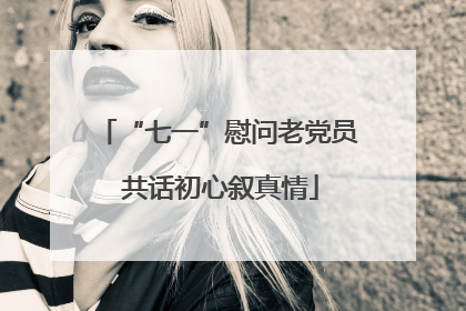 “七一”慰问老党员 共话初心叙真情