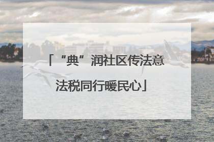 “典”润社区传法意 法税同行暖民心