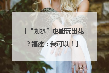 “划水”也能玩出花？福建：我可以！