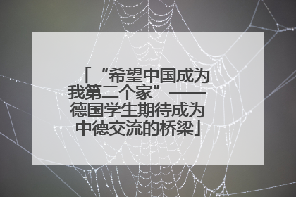 “希望中国成为我第二个家”——德国学生期待成为中德交流的桥梁
