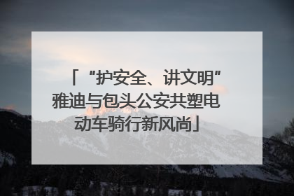 “护安全、讲文明”雅迪与包头公安共塑电动车骑行新风尚