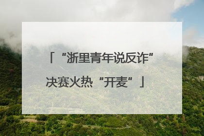 “浙里青年说反诈”决赛火热“开麦”