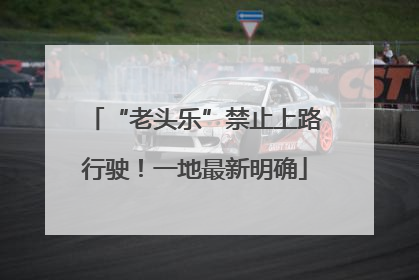 “老头乐”禁止上路行驶！一地最新明确