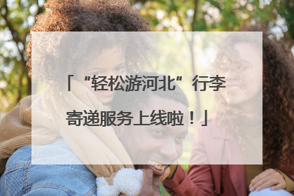 “轻松游河北”行李寄递服务上线啦！