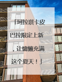 珂拉琪卡皮巴拉限定上新，让慵懒充满这个夏天！