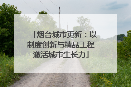 烟台城市更新：以制度创新与精品工程激活城市生长力