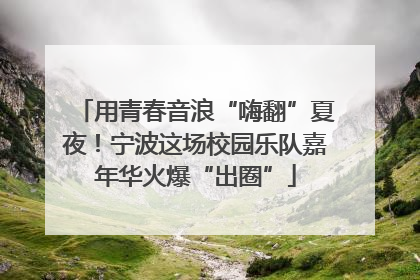 用青春音浪“嗨翻”夏夜！宁波这场校园乐队嘉年华火爆“出圈”