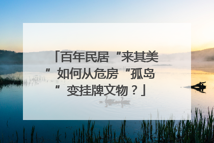 百年民居“来其美”如何从危房“孤岛”变挂牌文物？