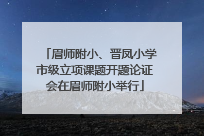 眉师附小、晋凤小学市级立项课题开题论证会在眉师附小举行