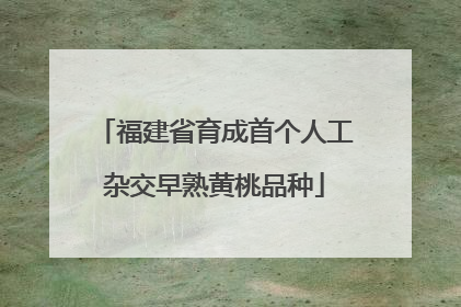 福建省育成首个人工杂交早熟黄桃品种