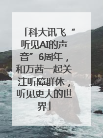 科大讯飞“听见AI的声音”6周年，和万茜一起关注听障群体，听见更大的世界