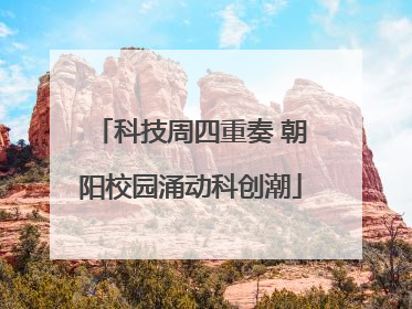 科技周四重奏 朝阳校园涌动科创潮