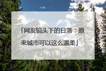 网友镜头下的日落：原来城市可以这么温柔
