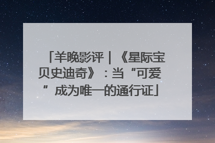 羊晚影评｜《星际宝贝史迪奇》：当“可爱”成为唯一的通行证