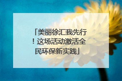 美丽徐汇我先行！这场活动激活全民环保新实践