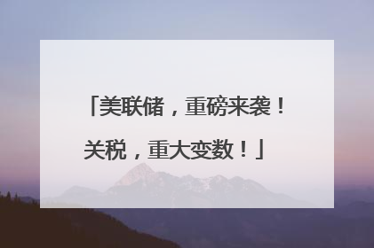 美联储，重磅来袭！关税，重大变数！