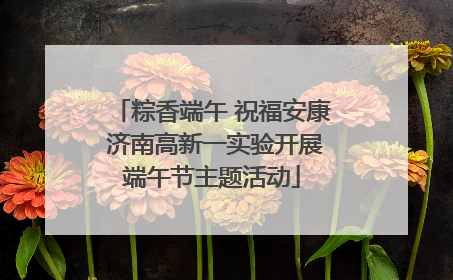 粽香端午 祝福安康 济南高新一实验开展端午节主题活动