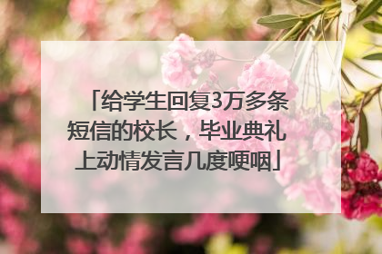 给学生回复3万多条短信的校长，毕业典礼上动情发言几度哽咽