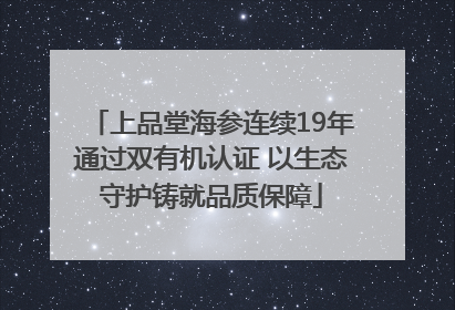 上品堂海参连续19年通过双有机认证 以生态守护铸就品质保障