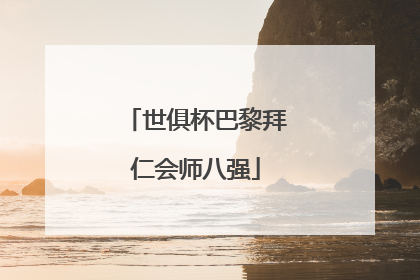 世俱杯巴黎拜仁会师八强