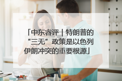 中东睿评｜特朗普的“三无”政策是以色列伊朗冲突的重要根源