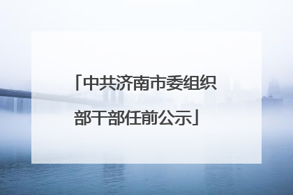 中共济南市委组织部干部任前公示