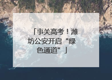 事关高考！潍坊公安开启“绿色通道”