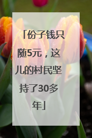 份子钱只随5元，这儿的村民坚持了30多年