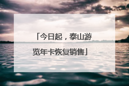 今日起，泰山游览年卡恢复销售