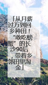 从月薪过万到回乡种田！“敢吃螃蟹”的长沙90后，带着乡邻田里淘金