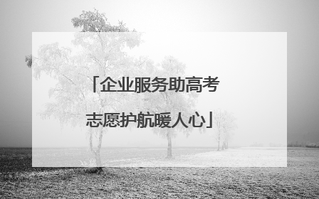 企业服务助高考 志愿护航暖人心