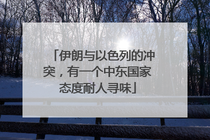 伊朗与以色列的冲突，有一个中东国家态度耐人寻味
