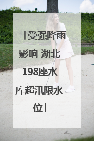 受强降雨影响 湖北198座水库超汛限水位
