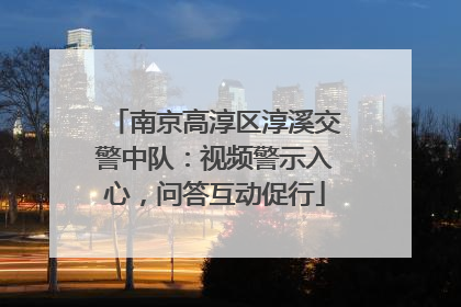 南京高淳区淳溪交警中队：视频警示入心，问答互动促行