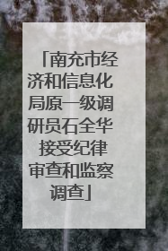 南充市经济和信息化局原一级调研员石全华 接受纪律审查和监察调查