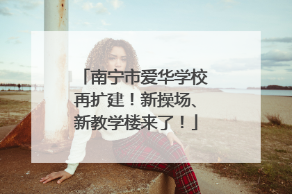 南宁市爱华学校再扩建！新操场、新教学楼来了！