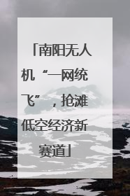 南阳无人机“一网统飞”，抢滩低空经济新赛道