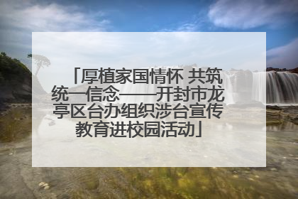 厚植家国情怀 共筑统一信念——开封市龙亭区台办组织涉台宣传教育进校园活动