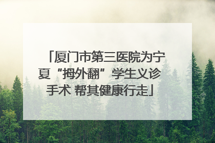 厦门市第三医院为宁夏“拇外翻”学生义诊手术 帮其健康行走