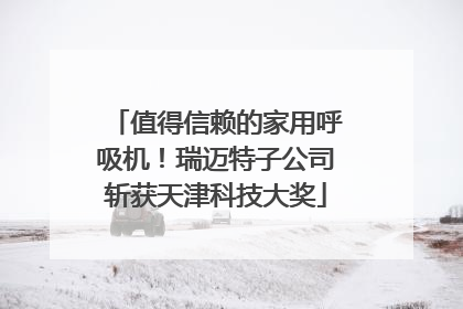 值得信赖的家用呼吸机！瑞迈特子公司斩获天津科技大奖