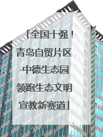 全国十强！青岛自贸片区·中德生态园领跑生态文明宣教新赛道