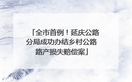 全市首例！延庆公路分局成功办结乡村公路路产损失赔偿案