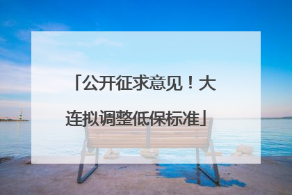 公开征求意见！大连拟调整低保标准