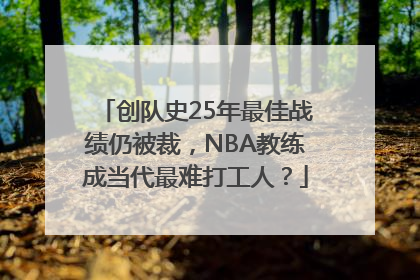 创队史25年最佳战绩仍被裁，NBA教练成当代最难打工人？